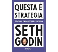 QUESTA E' STRATEGIA. PENSARE E REALIZZARE IL FUTURO - GODIN SETH - HOEPLI