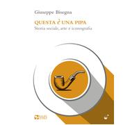 Questa è una pipa. Storia sociale, arte e iconografia - Bisegna Giuseppe