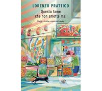Questa fame che non smette mai. Viaggi, ricette e qualche trauma