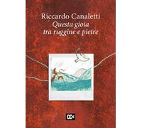 Questa gioia tra ruggine e pietre