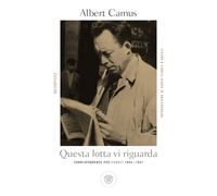 Questa lotta vi riguarda. Corrispondenze per Combat 1944-1947 - Camus Albert