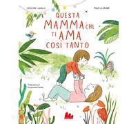 Questa mamma che ti ama così tanto. Ediz. a colori