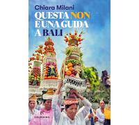 QUESTA NON E' UNA GUIDA A BALI - MILANI CHIARA - Solferino