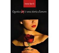 Questa (non) è una storia d’amore di Irene Iberti, 2020, Youcanprint