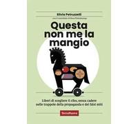 Questa non me la mangio! Liberi di scegliere il cibo, senza cadere nelle trappole della propaganda e dei falsi miti