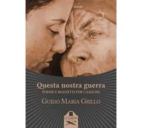 Questa nostra guerra. Poesie e bozzetti per canzoni