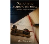 Questa notte ho sognato un’amica: Due diari sospesi nel tempo
