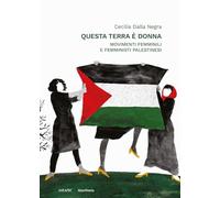 Questa Terra è Donna. Movimenti Femminili E Femministi Palestinesi - - 2024