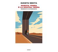 Questa terra è la nostra terra. Manifesto di un migrante - Mehta Suketu