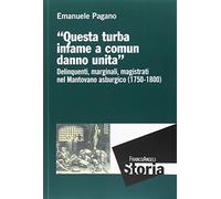 Questa turba infame a comun danno unita. Delinquenti, marginali, magistrati nel mantovano asburgico (1750-1800)
