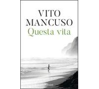 Questa vita. Conoscerla, nutrirla, proteggerla