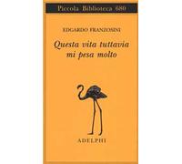 Questa vita tuttavia mi pesa molto