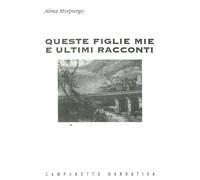 Queste figlie mie e ultimi racconti - Morpurgo Alma