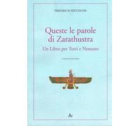 Friedrich Nietzsche – Queste le parole di Zarathustra – Un libro per tutti e nessuno