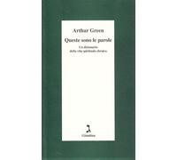 Queste sono le parole. Un dizionario della vita spirituale ebraica - Green...