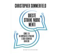 Queste strane nuove menti. Come l'IA ha imparato a parlare e cosa significa davvero