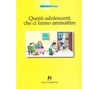 Questi adolescenti che ci fanno ammattire