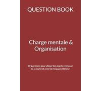 QUESTION BOOK - Charge mentale & Organisation: 50 questions pour alléger ton esprit, retrouver de la clarté et créer de l’espace intérieur