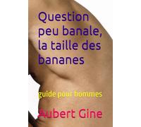 Question peu banale, la taille des bananes: guide pour hommes