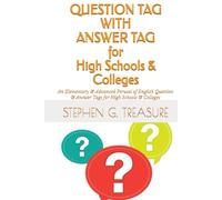 QUESTION TAG + ANSWER TAG for High Schools & Colleges: An Elementary & Advanced Perusal of English Question & Answer Tags for High Schools & Colleges