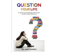 QUESTION YOUR LIFE: A guide to discover and start living your own life