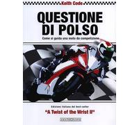 QUESTIONE DI POLSO. COME SI GUIDA UNA MOTO DA COMPETIZIONE - CODE KEITH - Nada