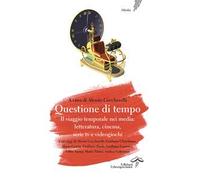 Questione di tempo. Il viaggio temporale nei media: letteratura, cinema, serie tv e videogiochi