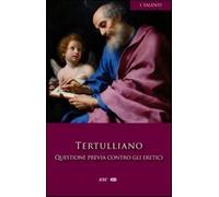 Questione previa contro gli eretici - Tertulliano Quinto S.