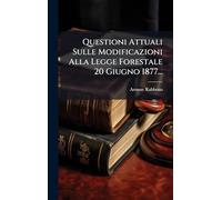 Questioni Attuali Sulle Modificazioni Alla Legge Forestale 20 Giugno 1877...