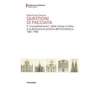 Questioni di facciata. Il «completamento» delle chiese in Italia e la dimensione politica dell'architettura 1861-1905