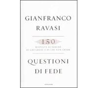Questioni di fede. 150 risposte ai perché di chi crede e di chi non crede