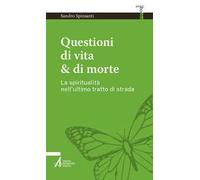Questioni di vita & di morte. La spiritualità nell’ultimo tratto di strada