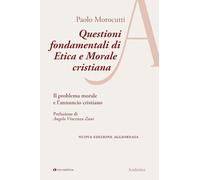 Questioni fondamentali di etica e morale cristiana. Il problema morale e l’annuncio cristiano. Ediz. ampliata
