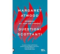 Questioni scottanti. Riflessioni sui tempi che corrono - Atwood Margaret