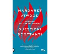 Questioni scottanti. Riflessioni sui tempi che corrono - Atwood Margaret