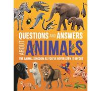 Questions and Answers About Animals: The Animal Kingdom as You've Never Seen It Before