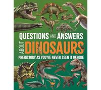 Questions and Answers About Dinosaurs : Prehistory as You've Never Seen It Before