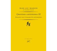 Questions cartésiennes: Tome 3, Descartes sous le masque du cartésianisme