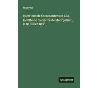 Questions de thèse soutenues à la Faculté de médecine de Montpellier, le 18 juillet 1838