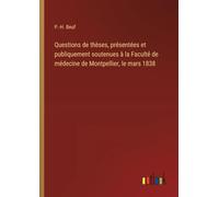 Questions de thèses, présentées et publiquement soutenues à la Faculté de médecine de Montpellier, le mars 1838