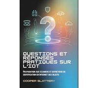 Questions et réponses pratiques sur l'IoT: Préparation aux examens et entretiens de certification en Internet des objets