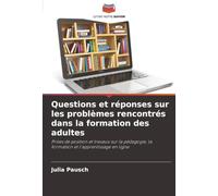 Questions et réponses sur les problèmes rencontrés dans la formation des adultes: Prises de position et travaux sur la pédagogie, la formation et l'apprentissage en ligne