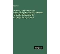 Questions et thèse inaugurale présentées et publiquement soutenues à la Faculté de médecine de Montpellier, le 19 juin 1838