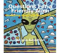 Questions for a Friendly Alien: Wondering About Life Beyond Earth