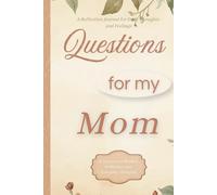 Questions for My Mom: A Guided Reflection Journal with Thoughtful Questions, Letters, and Space for Memories