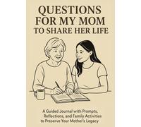 Questions for My Mom to Share Her Life: A Guided Journal with Prompts, Reflections and Family Activities to Preserve Your Mother’s Legacy