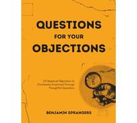 Questions For Your Objections: 25 Skeptical Objections to Christianity Examined Through Thoughtful Questions