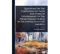 Questions On The Confession Of Faith And Form Of Government Of The Presbyterian Church In The United States Of America