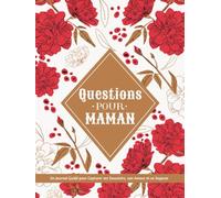 Questions pour Maman - Un Journal Guidé pour Capturer ses Souvenirs, son Amour et sa Sagesse: Un Carnet Rempli de Questions Inspirantes pour ... Histoires et Transmettre un Héritage Familial