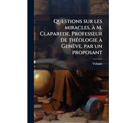 Questions sur les miracles, Ã M. Claparede, Professeur de thÃ(c)ologie Ã Genève, par un proposant